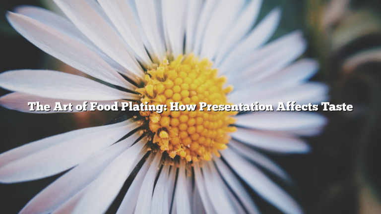 The Art of Food Plating: How Presentation Affects Taste