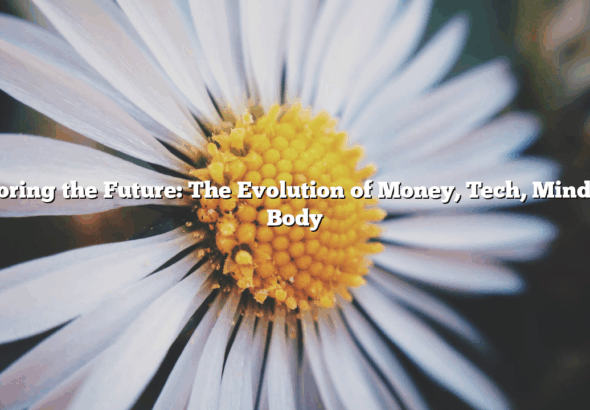 Exploring the Future: The Evolution of Money, Tech, Mind, and Body