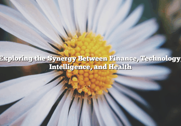 Exploring the Synergy Between Finance, Technology, Intelligence, and Health