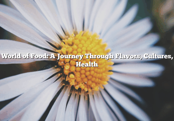 The World of Food: A Journey Through Flavors, Cultures, and Health