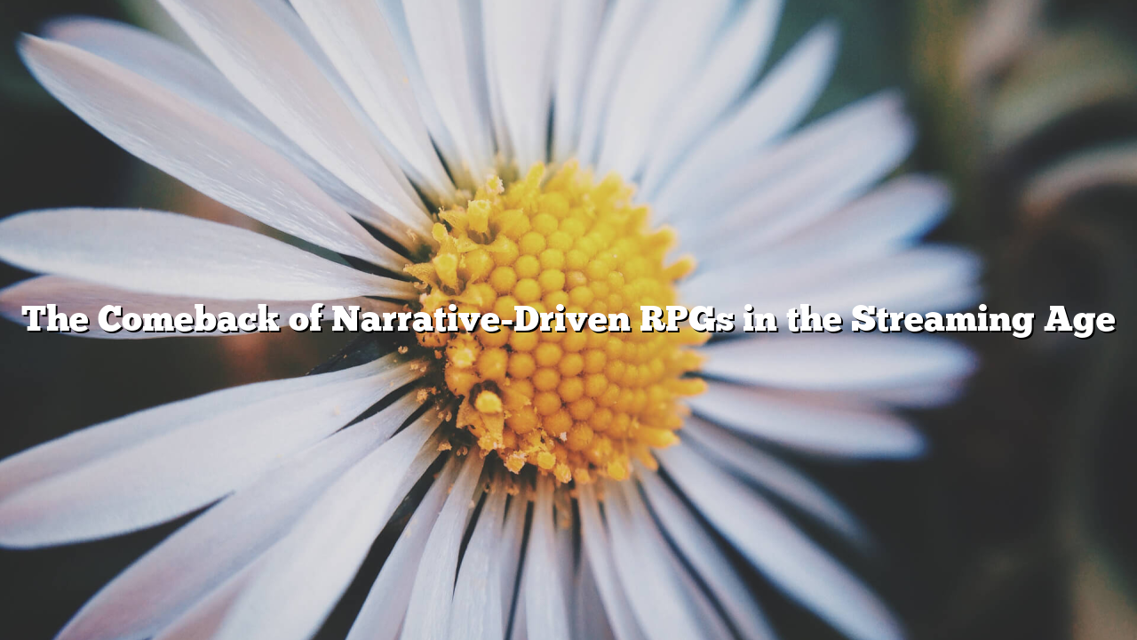 The Comeback of Narrative-Driven RPGs in the Streaming Age