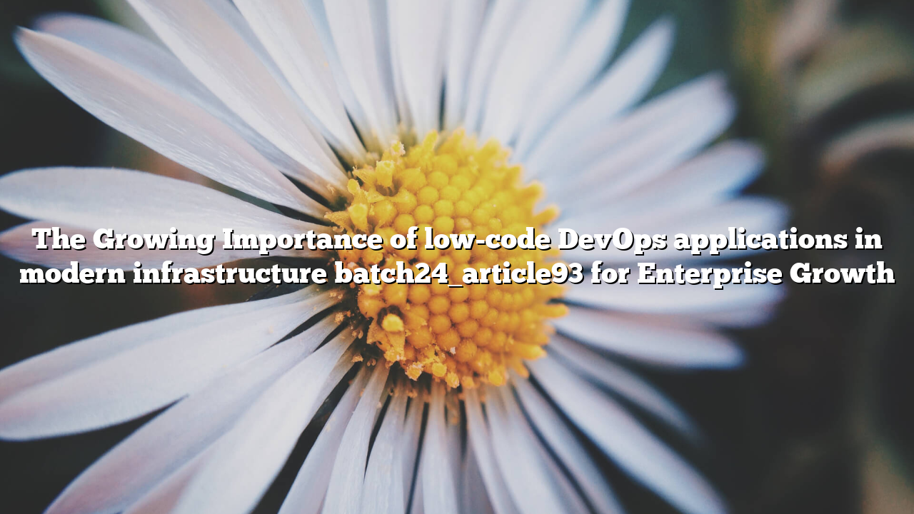 The Growing Importance of low-code DevOps applications in modern infrastructure batch24_article93 for Enterprise Growth