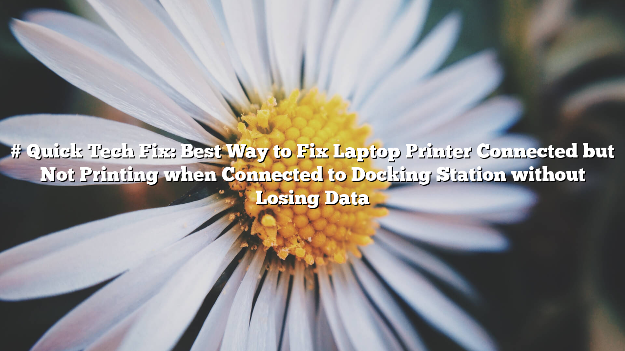 # Quick Tech Fix: Best Way to Fix Laptop Printer Connected but Not Printing when Connected to Docking Station without Losing Data