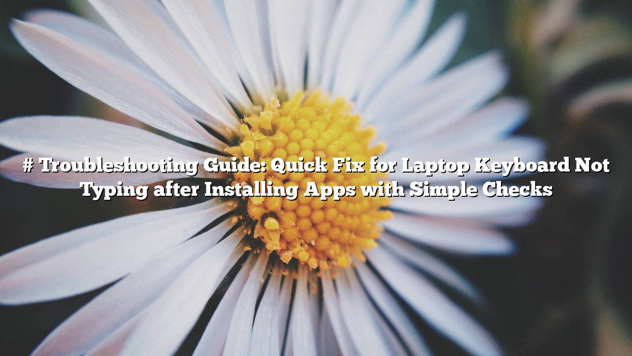 # Troubleshooting Guide: Quick Fix for Laptop Keyboard Not Typing after Installing Apps with Simple Checks